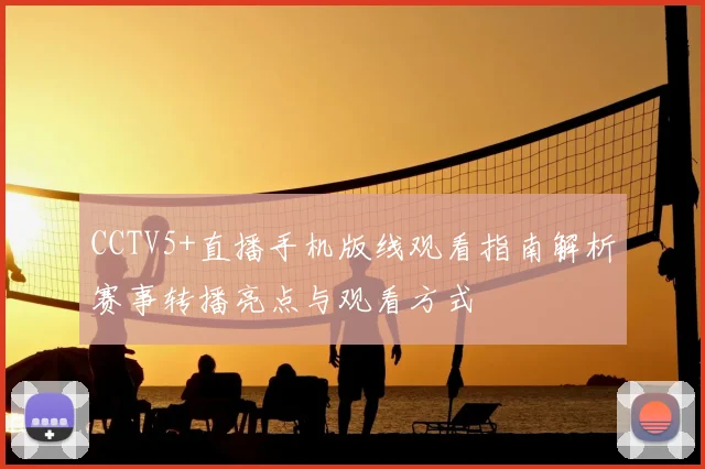 CCTV5+直播手机版线观看指南解析赛事转播亮点与观看方式