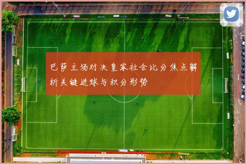 巴萨主场对决皇家社会比分焦点解析关键进球与积分形势