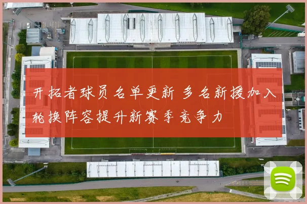 开拓者球员名单更新 多名新援加入轮换阵容提升新赛季竞争力