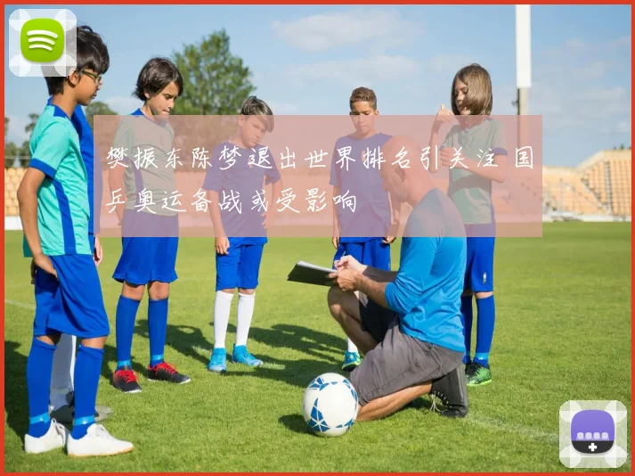 樊振东陈梦退出世界排名引关注 国乒奥运备战或受影响